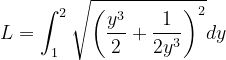 \dpi{120} L=\int_{1}^{2}\sqrt{\left (\frac{y^{3}}{2}+\frac{1}{2y^{3}} \right )^{2}}dy